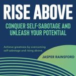 Rise Above Conquer SelfSabotage and..., Jasper Rainsford