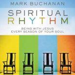 Spiritual Rhythm Being with Jesus Every Season of Your Soul, Mark Buchanan