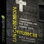 Uncommon Church Community Transformation for the Common Good, Alvin Sanders