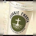 Organic Church Growing faith where life happens, Neil Cole