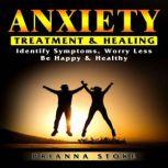 Anxiety Treatment & Healing Identify Symptoms, Worry Less, Be Happy & Healthy, Brianna Stoke
