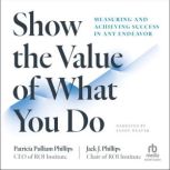 Show the Value of What You Do, Jack J. Phillips