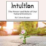 Intuition The Power and Role of Our Natural Instincts, Celesta Kopps