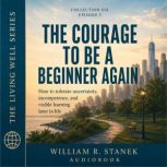 The Courage to Be a Beginner Again, William R. Stanek