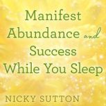 Manifest Abundance and Success While ..., Nicky Sutton