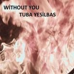 Without You, Tuba YESILBAS