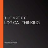 The Art of Logical Thinking, William Atkinson