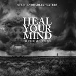 Heal Your Mind to Free Your Soul, Stephen BradleyWaters