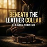 Beneath the Leather Collar, Rachel M Henton