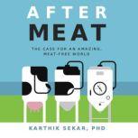 After Meat The Case for an Amazing, Meat-Free World, Karthik Sekar