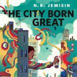 The City Born Great, N. K. Jemisin