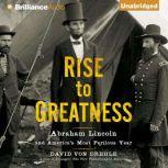 Rise to Greatness Abraham Lincoln and America's Most Perilous Year, David Von Drehle