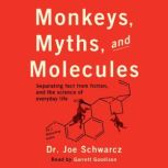 Monkeys, Myths, and Molecules Separating Fact from Fiction, and the Science of Everyday Life, Dr. Joe Schwarcz