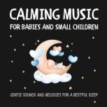 Calming Music for Babies and Small Ch..., Calming Music for Babies