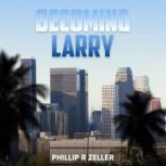 Becoming Larry, Phillip R Zeller