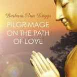 Pilgrimage on the Path of Love, Barbara Ann Briggs