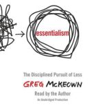 Essentialism The Disciplined Pursuit of Less, Greg McKeown