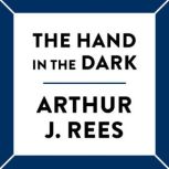 The Hand In The Dark, Arthur J. Rees