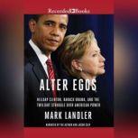 Alter Egos Hillary Clinton, Barack Obama, and the Twilight Struggle Over American Power, Mark Landler