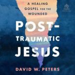 PostTraumatic Jesus, David W. Peters