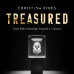 Treasured How Tutankhamun Shaped a Century, Christina Riggs