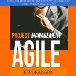 Agile Project Management Learn the Most Important Concepts and Tools of Agile Project Management, Jeff Branson