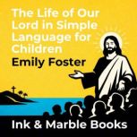 The Life of Our Lord in Simple Langua..., Emily Foster