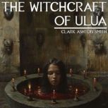 The Witchcraft Of Ulua, Clark Ashton Smith