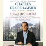 Things That Matter Three Decades of Passions, Pastimes and Politics, Charles Krauthammer