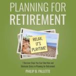 Planning For Retirement  Relax, Its..., Philip B Pallette