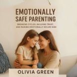 EMOTIONALLY SAFE PARENTING, OLIVIA GREEN