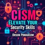 CISM Elevate Your Security Skills Se..., Orson Penhallow