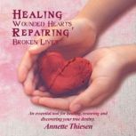 Healing Wounded Hearts, Repairing Bro..., Annette Thiesen