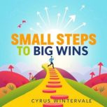 Small Steps to Big Wins Your Road to..., Cyrus Wintervale