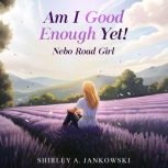 Am I Good Enough Yet?, SHIRLEY A. JANKOWSKI