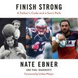 Finish Strong A Father's Code and a Son's Path, Nate Ebner