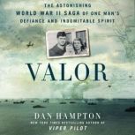 Valor The Astonishing World War II Saga of One Man's Defiance and Indomitable Spirit, Dan Hampton