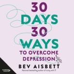 30 Days 30 Ways To Overcome Depressio..., Bev Aisbett