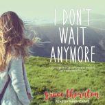 I Don't Wait Anymore Letting Go of Expectations and Grasping God's Adventure for You, Grace Thornton