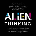 ALIEN Thinking The Unconventional Path to Breakthrough Ideas, Cyril Bouquet