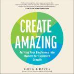 Create Amazing Turning Your Employees into Owners for Explosive Growth, Greg Graves