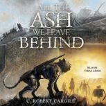 All the Ash We Leave Behind, C. Robert Cargill