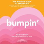 Bumpin' The Modern Guide to Pregnancy: Navigating the Wild, Weird, and Wonderful Journey From Conception Through Birth and Beyond, Leslie Schrock