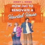 How Not to Renovate a Haunted House..., Jenny L. Howe
