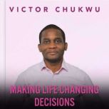 Making LifeChanging Decisions, Victor Chukwu