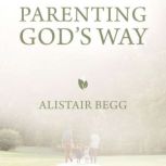 Parenting Gods Way, Alistair Begg