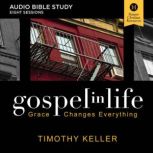 Gospel in Life: Audio Bible Studies Grace Changes Everything, Timothy Keller