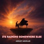 Its Raining Somewhere Else, Ashley Aguilar