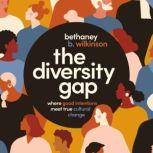 The Diversity Gap Where Good Intentions Meet True Cultural Change, Bethaney Wilkinson