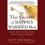 The Secrets of Happily Married Men Eight Ways to Win Your Wife's Heart Forever, Theresa Foy DiGeronimo